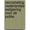 Verzameling Nederlandse Wetgeving voor de Politie by Unknown