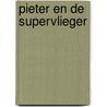 Pieter en de supervlieger by A. Kalwij