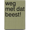 Weg met dat beest! door J. Wit