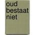 Oud bestaat niet