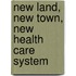 New land, new town, new health care system