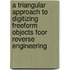 A triangular approach to digitizing freeform objects foor reverse engineering