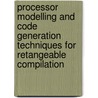 Processor modelling and code generation techniques for retangeable compilation door J. van Praet