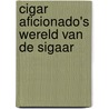 Cigar Aficionado's wereld van de sigaar by Unknown
