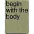 Begin with the body
