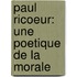 Paul Ricoeur: une poetique de la morale