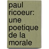 Paul Ricoeur: une poetique de la morale by A. Thomasset