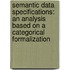 Semantic data specifications: an analysis based on a categorical formalization