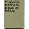 Les anciens temples de football en Belgique by S. van Loock