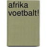 Afrika voetbalt! door M. Broere