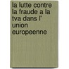 La lutte contre la fraude a la TVA dans l' union europeenne by Unknown