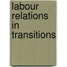 Labour relations in transitions door Onbekend