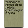 The finding of the true cross: the Judas Kyriakos legend in Syriac door H.J.W. Drijvers