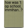 Hoe was 't op school, Immihan..? door W. Wuyts