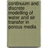 Continuum and discrete modelling of water and air transfer in porous media