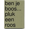 Ben je boos... pluk een roos door T.K. Thé