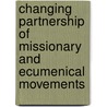 Changing partnership of missionary and ecumenical movements by Unknown