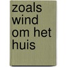Zoals wind om het huis door J. Kruit