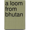 A loom from Bhutan door R. Bolland