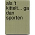 Als 't kittelt... ga dan sporten