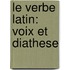 Le verbe Latin: voix et diathese