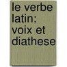 Le verbe Latin: voix et diathese by M.D. Joffre