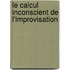 Le calcul inconscient de l'improvisation