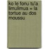 Ko le Fonu tu'a Limulimua = La tortue au dos moussu
