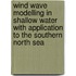 Wind wave modelling in shallow water with application to the southern north sea