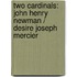 Two cardinals: John Henry Newman / Desire Joseph Mercier