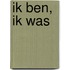Ik ben, ik was