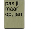 Pas jij maar op, Jan! door Ynskje Penning