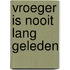 Vroeger is nooit lang geleden