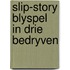 Slip-story blyspel in drie bedryven
