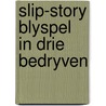 Slip-story blyspel in drie bedryven by Ruysscher