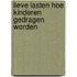 Lieve lasten hoe kinderen gedragen worden