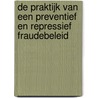 De praktijk van een preventief en repressief fraudebeleid by Jacqueline van Dijk
