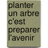 Planter un arbre c'est preparer l'avenir