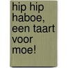 Hip hip haboe, een taart voor moe! door Marc de Bel