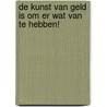 De kunst van geld is om er wat van te hebben! by S. Wilde