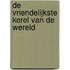 De vriendelijkste kerel van de wereld