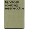 Handboek opleiding reservepolitie by Unknown