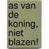 As van de koning, niet blazen!