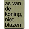 As van de koning, niet blazen! by C. van Hoore