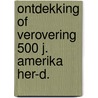 Ontdekking of verovering 500 j. amerika her-d. door Onbekend