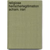 Religiose herrscherlegitimation acham. iran by Johann Franz Ahn