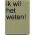 Ik wil het weten!