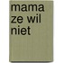 Mama ze wil niet