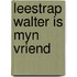 Leestrap walter is myn vriend