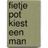 Fietje pot kiest een man